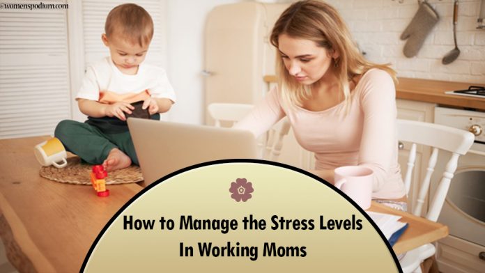 How to Manage the Stress Levels In Working Moms How to Manage the Stress Levels In Working Moms