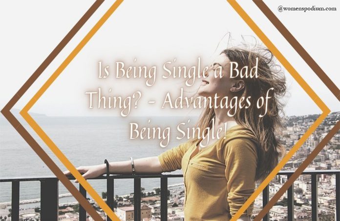 Is Being Single a Bad Thing? – Advantages of Being Single! Is Being Single a Bad Thing? – Advantages of Being Single!