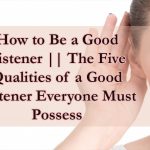 How to Be a Good Listener || The Five Qualities of a Good Listener Everyone Must Possess Good listener