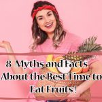 8 Myths and Facts About the Best Time to Eat Fruits! 8 Myths and Facts About the Best Time to Eat Fruits!
