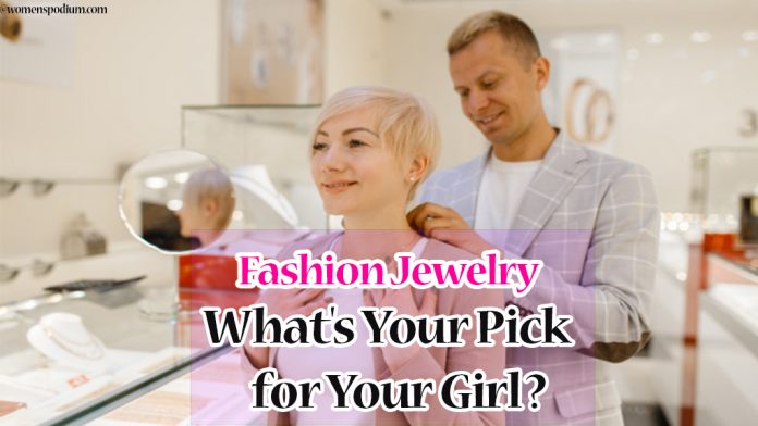 Fashion Jewelry — What's Your Pick for Your Girl?