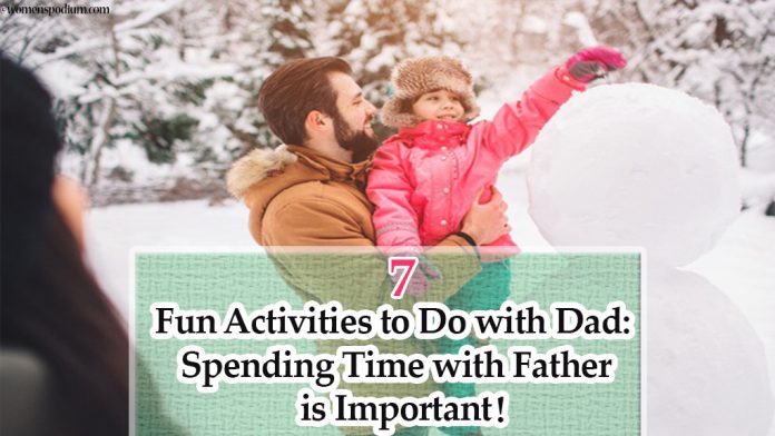 7 Fun Activities to Do with Dad: Spending Time with Father is Important! 7 Fun Activities to Do with Dad: Spending Time with Father is Important!