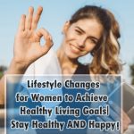 Lifestyle Changes for Women to Achieve Healthy Living Goals | Stay Healthy AND Happy! Lifestyle Changes for Women to Achieve Healthy Living Goals