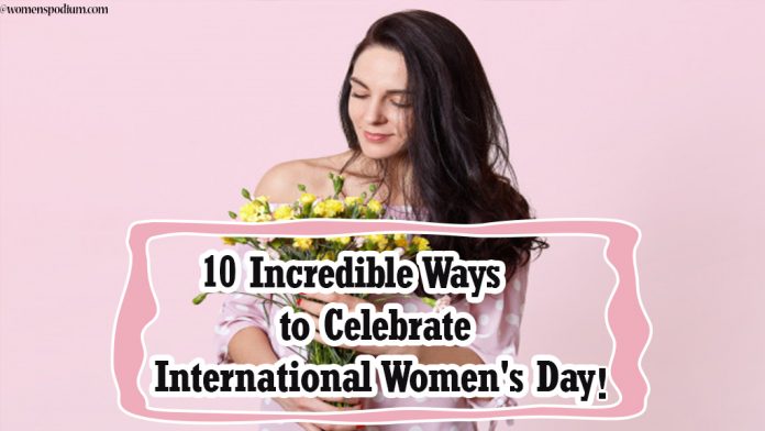 10 Incredible Ways to Celebrate International Women's Day 10 Incredible Ways to Celebrate International Women's Day