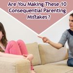 Are You Making These 10 Consequential Parenting Mistakes?