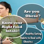 Are you Obese? Know your Right Food Intake! Healthy Eating Habits to Deal with Obesity!