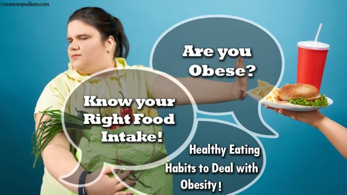 Are you Obese? Know your Right Food Intake! Healthy Eating Habits to Deal with Obesity!