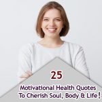 25 Motivational Health Quotes To Cherish Soul, Body & Life! 25 Motivational Health Quotes To Cherish Soul, Body & Life!
