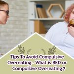 Tips To Avoid Compulsive Overeating – What is BED or Compulsive Overeating? Tips To Avoid Compulsive Overeating - What is BED or Compulsive Overeating?