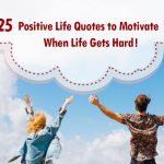 25 Positive Life Quotes to Motivate When Life Gets Hard!