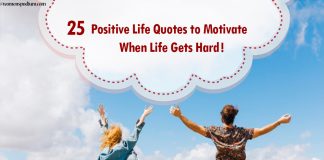 25 Positive Life Quotes to Motivate When Life Gets Hard! 25 Positive Life Quotes to Motivate When Life Gets Hard!