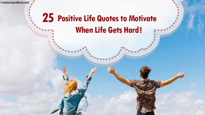 25 Positive Life Quotes to Motivate When Life Gets Hard!