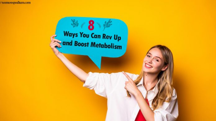 8 Ways You Can Rev Up and Boost Metabolism 8 Ways You Can Rev Up and Boost Metabolism