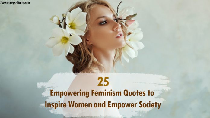 25 Empowering Feminism Quotes to Inspire Women and Empower Society