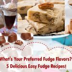 What's Your Preferred Fudge Flavors? 5 Delicious Easy Fudge Recipes!