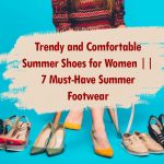 Trendy and Comfortable Summer Shoes for Women || 7 Must-Have Summer Footwear 