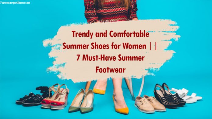 Trendy and Comfortable Summer Shoes for Women || 7 Must-Have Summer Footwear 