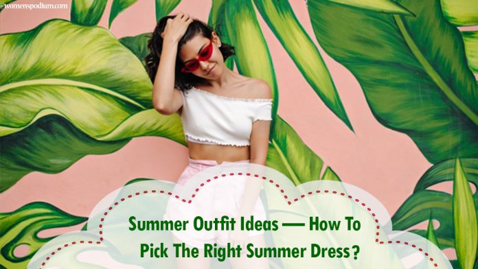 Summer Outfit Ideas — How To Pick The Right Summer Dress?