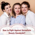 How to Fight Against Unrealistic Beauty Standards? Unrealistic Beauty Standards