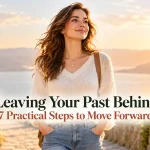 Leaving your past behind: 7 practical steps to move forward
