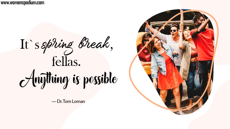 anything is possible - Spring break quotes