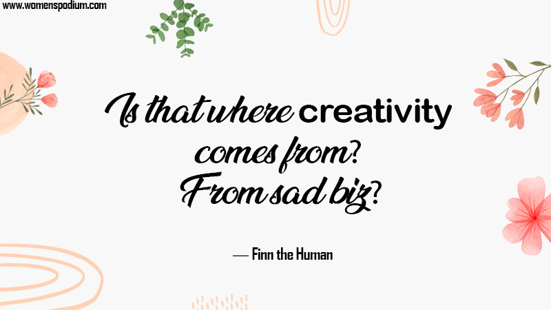 where creativity comes from - Adventure Time Quotes