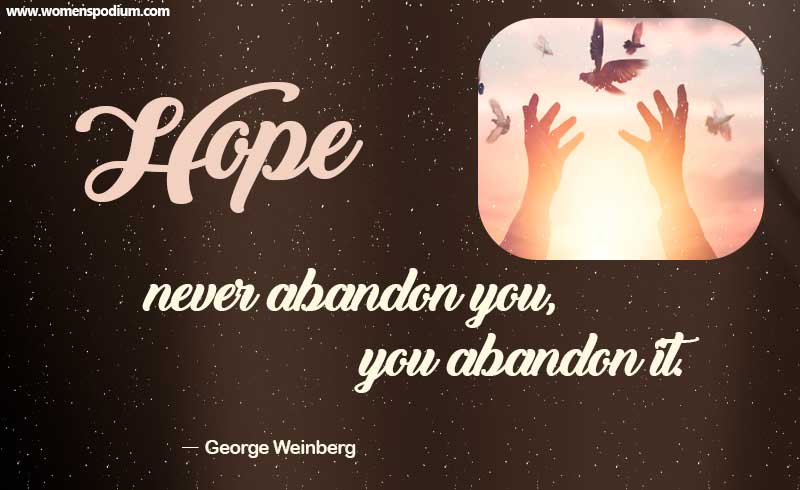 Hope never abandons you